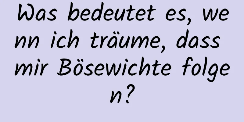 Was bedeutet es, wenn ich träume, dass mir Bösewichte folgen?