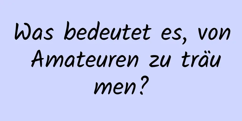 Was bedeutet es, von Amateuren zu träumen?