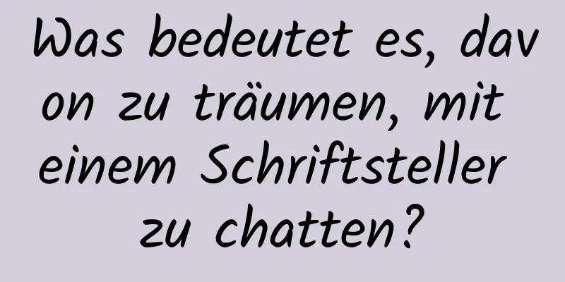 Was bedeutet es, davon zu träumen, mit einem Schriftsteller zu chatten?