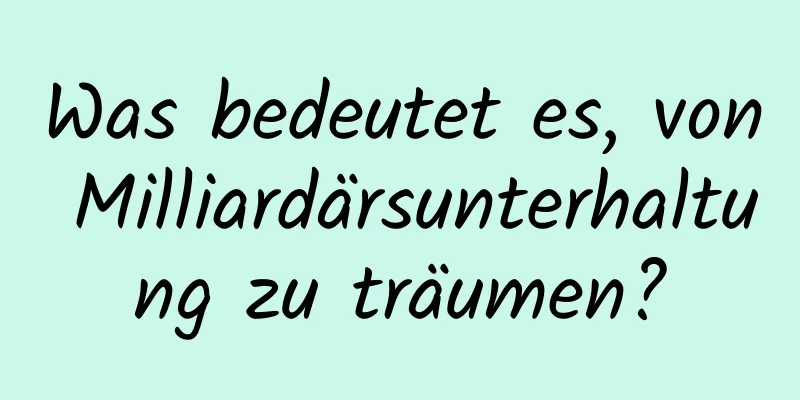 Was bedeutet es, von Milliardärsunterhaltung zu träumen?