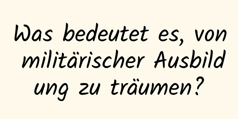 Was bedeutet es, von militärischer Ausbildung zu träumen?