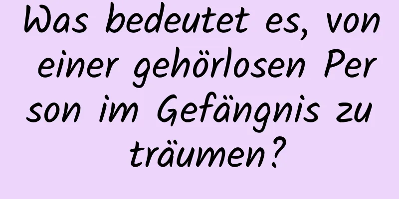 Was bedeutet es, von einer gehörlosen Person im Gefängnis zu träumen?