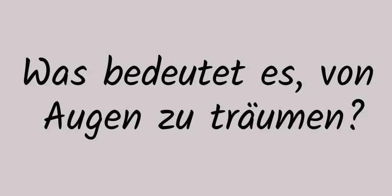 Was bedeutet es, von Augen zu träumen?