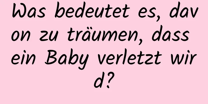 Was bedeutet es, davon zu träumen, dass ein Baby verletzt wird?