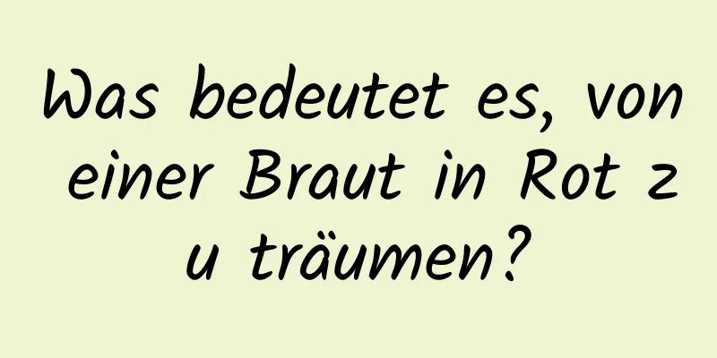 Was bedeutet es, von einer Braut in Rot zu träumen?
