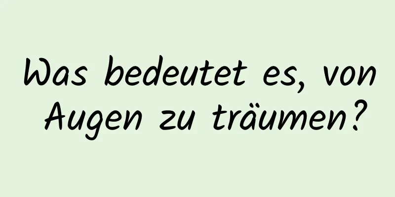 Was bedeutet es, von Augen zu träumen?
