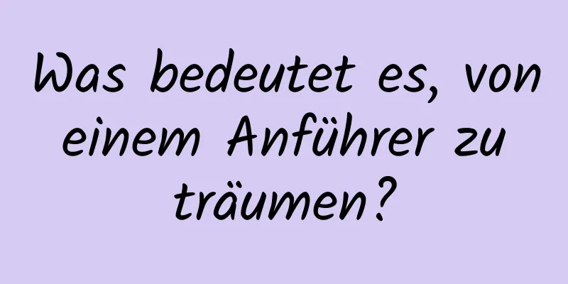 Was bedeutet es, von einem Anführer zu träumen?